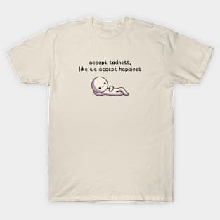 accept sadness, like we accept happines T-Shirt